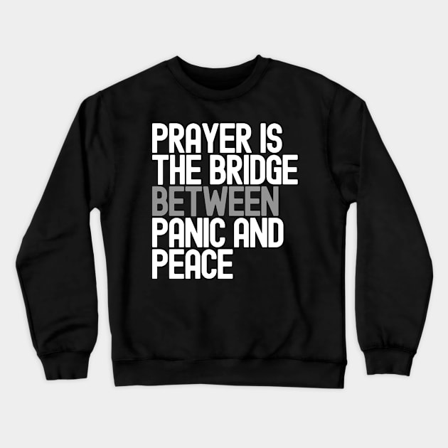 Prayer Is The Bridge Between Panic And Peace Crewneck Sweatshirt by Etopix